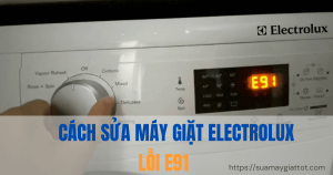 Cách tự sửa lỗi E91 máy giặt Electrolux tại nhà
