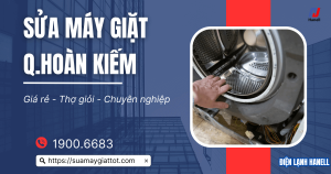 Sửa máy giặt quận Hoàn Kiếm giá rẻ, thợ giỏi, chuyên nghiệp