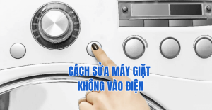 Tại sao máy giặt không vào điện lên nguồn và cách sửa nhanh
